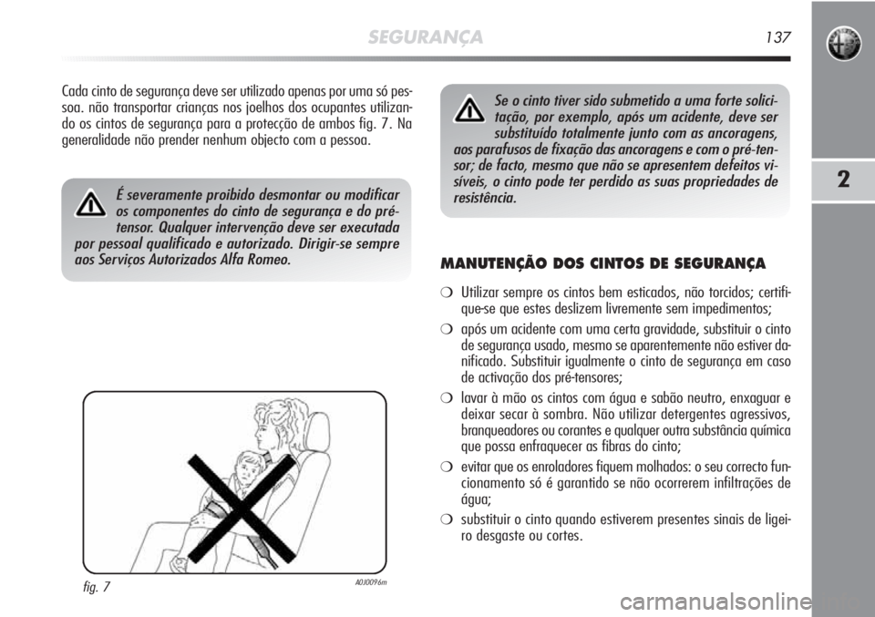 Alfa Romeo MiTo 2012 Manual de Uso e Manutenção (in Portuguese) SEGURANÇA137
2
Cada cinto de segurança deve ser utilizado apenas por uma só pes-
soa. não transportar crianças nos joelhos dos ocupantes utilizan-
do os cintos de segurança para a protecção de Alfa Romeo MiTo 2012 Manual de Uso e Manutenção (in Portuguese) SEGURANÇA137
2
Cada cinto de segurança deve ser utilizado apenas por uma só pes-
soa. não transportar crianças nos joelhos dos ocupantes utilizan-
do os cintos de segurança para a protecção de
