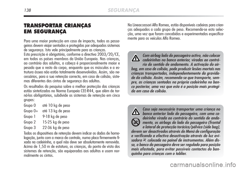 Alfa Romeo MiTo 2012 Manual de Uso e Manutenção (in Portuguese) 138SEGURANÇA
TRANSPORTAR CRIANÇAS
EM SEGURANÇA
Para uma maior protecção em caso de impacto, todos os passa-
geiros devem viajar sentados e protegidos por adequados sistemas
de segurança. Isto v Alfa Romeo MiTo 2012 Manual de Uso e Manutenção (in Portuguese) 138SEGURANÇA
TRANSPORTAR CRIANÇAS
EM SEGURANÇA
Para uma maior protecção em caso de impacto, todos os passa-
geiros devem viajar sentados e protegidos por adequados sistemas
de segurança. Isto v