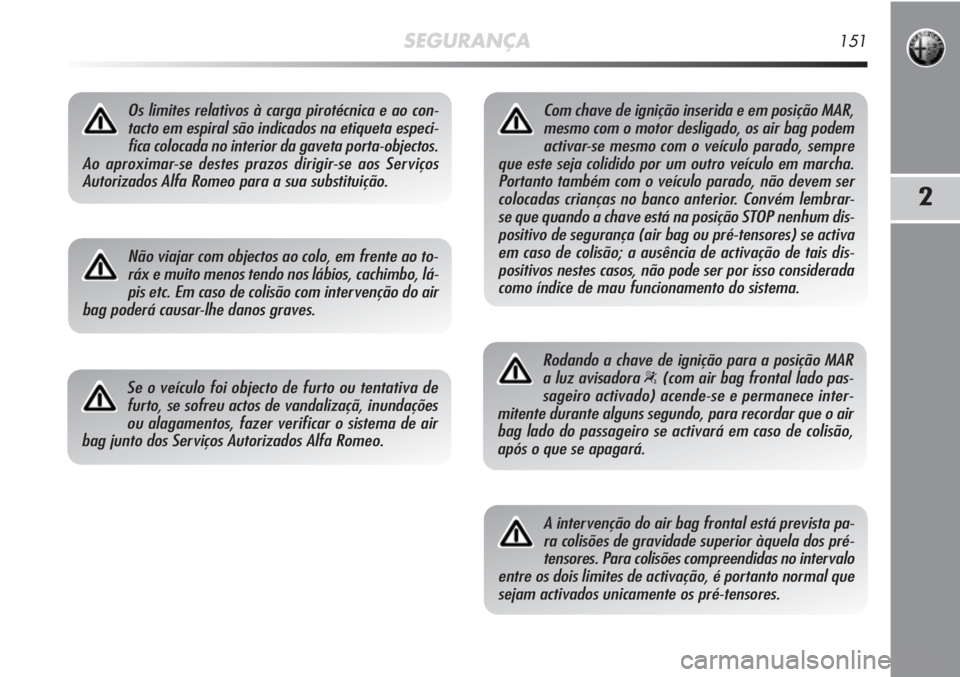 Alfa Romeo MiTo 2012 Manual de Uso e Manutenção (in Portuguese) SEGURANÇA151
2
Os limites relativos à carga pirotécnica e ao con-
tacto em espiral são indicados na etiqueta especi-
fica colocada no interior da gaveta porta-objectos.
Ao aproximar-se destes pra Alfa Romeo MiTo 2012 Manual de Uso e Manutenção (in Portuguese) SEGURANÇA151
2
Os limites relativos à carga pirotécnica e ao con-
tacto em espiral são indicados na etiqueta especi-
fica colocada no interior da gaveta porta-objectos.
Ao aproximar-se destes pra