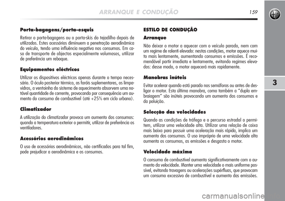 Alfa Romeo MiTo 2012 Manual de Uso e Manutenção (in Portuguese) ARRANQUE E CONDUÇÃO159
3
Porta-bagagens/porta-esquis
Retirar o porta-bagagens ou o porta-skis do tejadilho depois de
utilizados. Estes acessórios diminuem a penetração aerodinâmica
do veículo, Alfa Romeo MiTo 2012 Manual de Uso e Manutenção (in Portuguese) ARRANQUE E CONDUÇÃO159
3
Porta-bagagens/porta-esquis
Retirar o porta-bagagens ou o porta-skis do tejadilho depois de
utilizados. Estes acessórios diminuem a penetração aerodinâmica
do veículo,