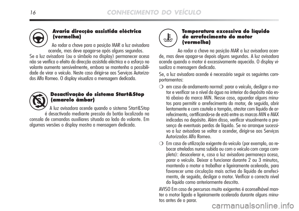 Alfa Romeo MiTo 2011 Manual de Uso e Manutenção (in Portuguese) 16CONHECIMENTO DO VEÍCULO
Temperatura excessiva do líquido
de arrefecimento do motor
(vermelha)
Ao rodar a chave na posição MAR a luz avisadora acen-
de, mas deve apagar-se depois alguns segundos Alfa Romeo MiTo 2011 Manual de Uso e Manutenção (in Portuguese) 16CONHECIMENTO DO VEÍCULO
Temperatura excessiva do líquido
de arrefecimento do motor
(vermelha)
Ao rodar a chave na posição MAR a luz avisadora acen-
de, mas deve apagar-se depois alguns segundos