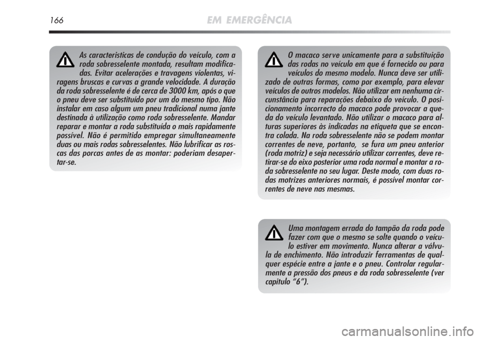 Alfa Romeo MiTo 2012 Manual de Uso e Manutenção (in Portuguese) 166EM EMERGÊNCIA
O macaco serve unicamente para a substituição
das rodas no veículo em que é fornecido ou para
veículos do mesmo modelo. Nunca deve ser utili-
zado de outras formas, como por exe Alfa Romeo MiTo 2012 Manual de Uso e Manutenção (in Portuguese) 166EM EMERGÊNCIA
O macaco serve unicamente para a substituição
das rodas no veículo em que é fornecido ou para
veículos do mesmo modelo. Nunca deve ser utili-
zado de outras formas, como por exe
