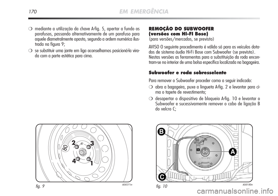 Alfa Romeo MiTo 2012 Manual de Uso e Manutenção (in Portuguese) 170EM EMERGÊNCIA
fig. 9A0J0271mfig. 10A0J0180m
❍mediante a utilização da chave A-fig. 5, apertar a fundo os
parafusos, passando alternativamente de um parafuso para
aquele diametralmente oposto, Alfa Romeo MiTo 2012 Manual de Uso e Manutenção (in Portuguese) 170EM EMERGÊNCIA
fig. 9A0J0271mfig. 10A0J0180m
❍mediante a utilização da chave A-fig. 5, apertar a fundo os
parafusos, passando alternativamente de um parafuso para
aquele diametralmente oposto,