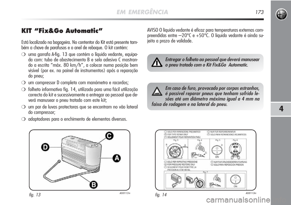 Alfa Romeo MiTo 2012 Manual de Uso e Manutenção (in Portuguese) EM EMERGÊNCIA173
4
KIT “Fix&Go Automatic”
Está localizado na bagageira. No contentor do Kit está presente tam-
bém a chave de parafusos e o anel de reboque. O kit contém:
❍uma garrafa A-fig Alfa Romeo MiTo 2012 Manual de Uso e Manutenção (in Portuguese) EM EMERGÊNCIA173
4
KIT “Fix&Go Automatic”
Está localizado na bagageira. No contentor do Kit está presente tam-
bém a chave de parafusos e o anel de reboque. O kit contém:
❍uma garrafa A-fig