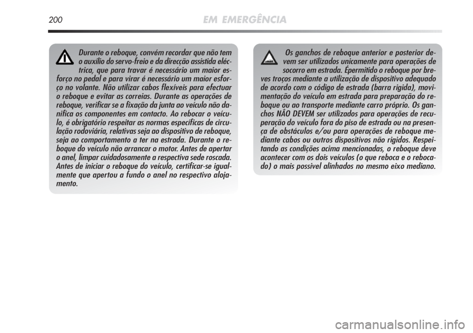 Alfa Romeo MiTo 2011 Manual de Uso e Manutenção (in Portuguese) 200EM EMERGÊNCIA
Durante o reboque, convém recordar que não tem
o auxílio do servo-freio e da direcção assistida eléc-
trica, que para travar é necessário um maior es-
forço no pedal e para Alfa Romeo MiTo 2011 Manual de Uso e Manutenção (in Portuguese) 200EM EMERGÊNCIA
Durante o reboque, convém recordar que não tem
o auxílio do servo-freio e da direcção assistida eléc-
trica, que para travar é necessário um maior es-
forço no pedal e para