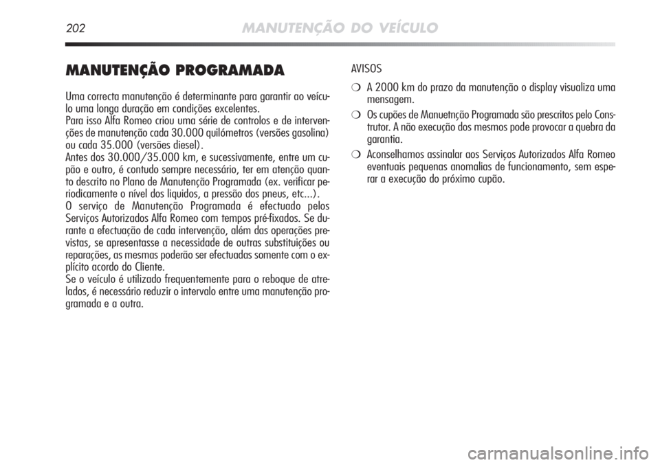 Alfa Romeo MiTo 2011 Manual de Uso e Manutenção (in Portuguese) 202MANUTENÇÃO DO VEÍCULO
MANUTENÇÃO PROGRAMADA
Uma correcta manutenção é determinante para garantir ao veícu-
lo uma longa duração em condições excelentes.
Para isso Alfa Romeo criou uma Alfa Romeo MiTo 2011 Manual de Uso e Manutenção (in Portuguese) 202MANUTENÇÃO DO VEÍCULO
MANUTENÇÃO PROGRAMADA
Uma correcta manutenção é determinante para garantir ao veícu-
lo uma longa duração em condições excelentes.
Para isso Alfa Romeo criou uma