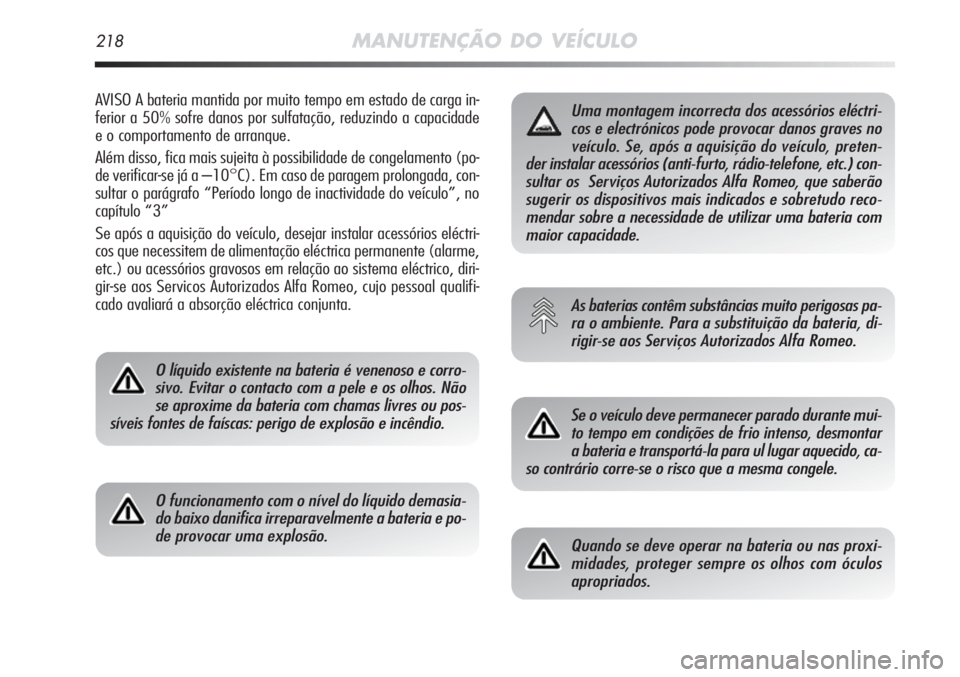 Alfa Romeo MiTo 2011 Manual de Uso e Manutenção (in Portuguese) 218MANUTENÇÃO DO VEÍCULO
AVISO A bateria mantida por muito tempo em estado de carga in-
ferior a 50% sofre danos por sulfatação, reduzindo a capacidade
e o comportamento de arranque.
Além disso, Alfa Romeo MiTo 2011 Manual de Uso e Manutenção (in Portuguese) 218MANUTENÇÃO DO VEÍCULO
AVISO A bateria mantida por muito tempo em estado de carga in-
ferior a 50% sofre danos por sulfatação, reduzindo a capacidade
e o comportamento de arranque.
Além disso,