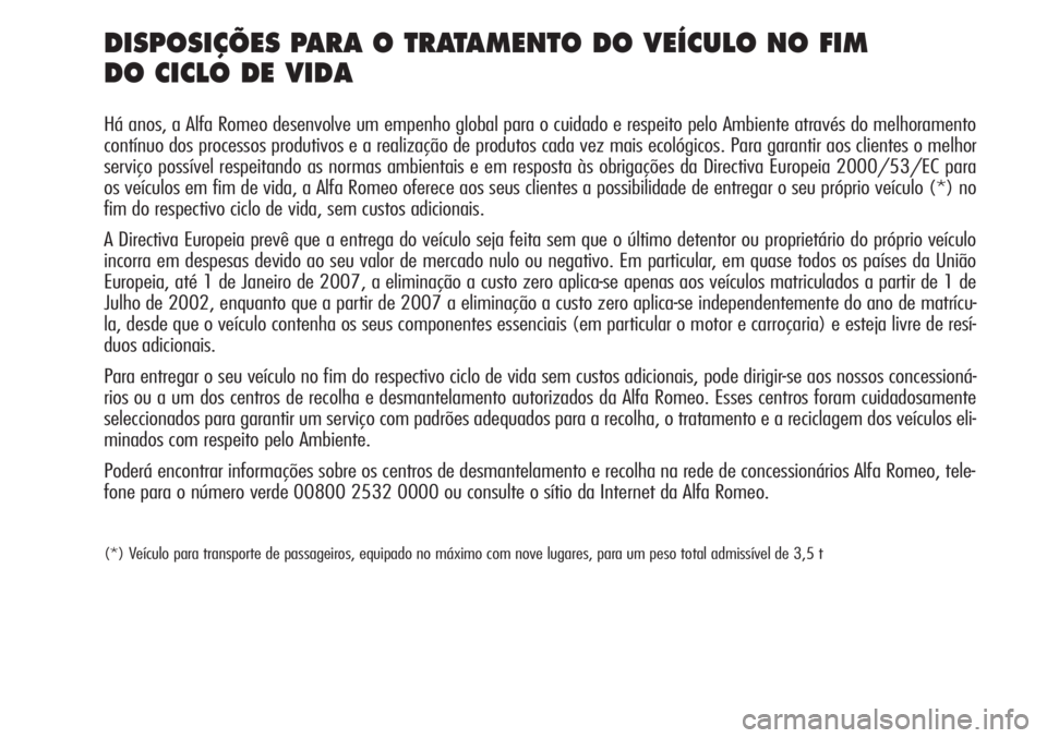 Alfa Romeo MiTo 2012 Manual de Uso e Manutenção (in Portuguese) DISPOSIÇÕES PARA O TRATAMENTO DO VEÍCULO NO FIM
DO CICLO DE VIDA
Há anos, a Alfa Romeo desenvolve um empenho global para o cuidado e respeito pelo Ambiente através do melhoramento
contínuo dos Alfa Romeo MiTo 2012 Manual de Uso e Manutenção (in Portuguese) DISPOSIÇÕES PARA O TRATAMENTO DO VEÍCULO NO FIM
DO CICLO DE VIDA
Há anos, a Alfa Romeo desenvolve um empenho global para o cuidado e respeito pelo Ambiente através do melhoramento
contínuo dos