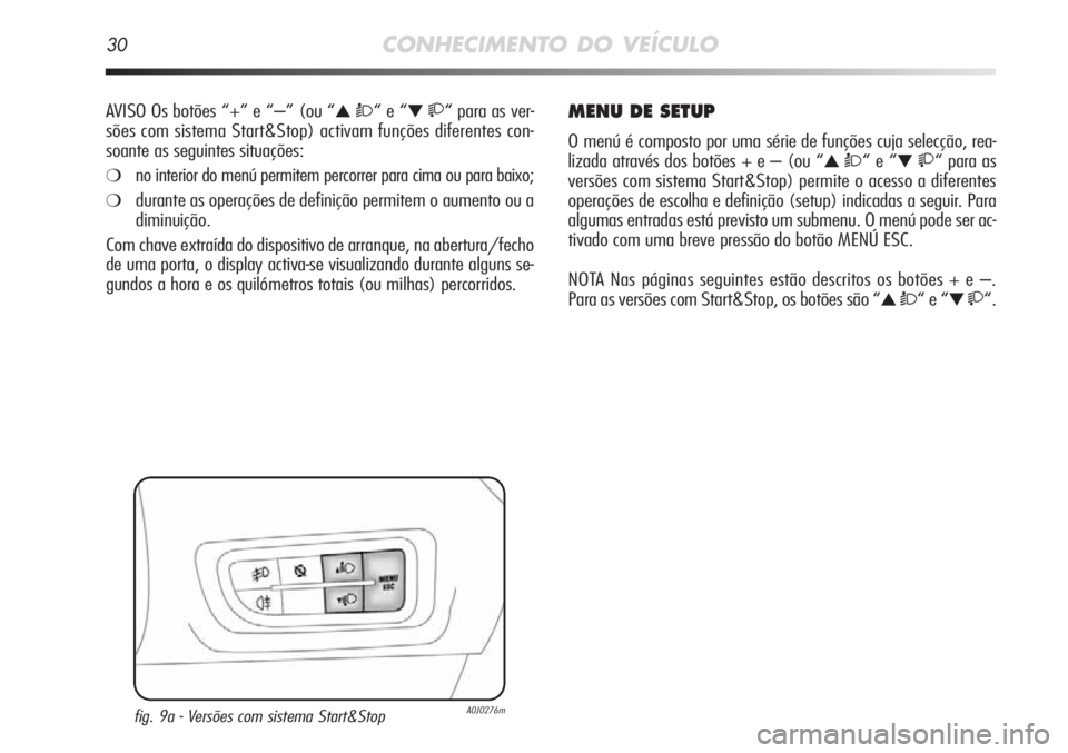 Alfa Romeo MiTo 2012 Manual de Uso e Manutenção (in Portuguese) 30CONHECIMENTO DO VEÍCULO
AVISO Os botões “+” e “–” (ou “▲ Ò“ e “▼ “ para as ver-
sões com sistema Start&Stop) activam funções diferentes con-
soante as seguintes situa Alfa Romeo MiTo 2012 Manual de Uso e Manutenção (in Portuguese) 30CONHECIMENTO DO VEÍCULO
AVISO Os botões “+” e “–” (ou “▲ Ò“ e “▼ “ para as ver-
sões com sistema Start&Stop) activam funções diferentes con-
soante as seguintes situa