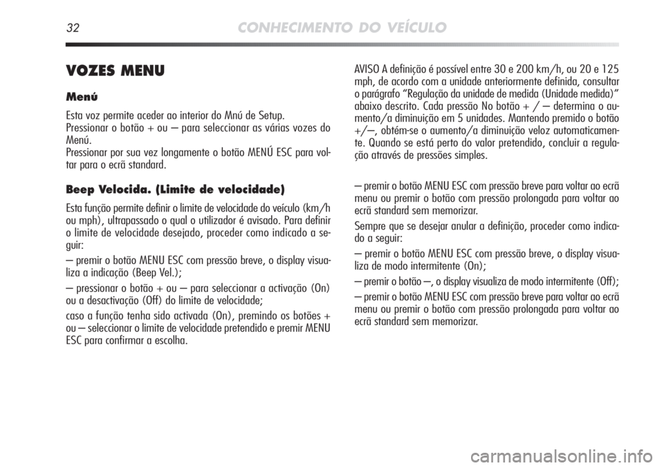 Alfa Romeo MiTo 2012 Manual de Uso e Manutenção (in Portuguese) 32CONHECIMENTO DO VEÍCULO
VOZES MENU
Menú
Esta voz permite aceder ao interior do Mnú de Setup.
Pressionar o botão + ou – para seleccionar as várias vozes do
Menú.
Pressionar por sua vez longa Alfa Romeo MiTo 2012 Manual de Uso e Manutenção (in Portuguese) 32CONHECIMENTO DO VEÍCULO
VOZES MENU
Menú
Esta voz permite aceder ao interior do Mnú de Setup.
Pressionar o botão + ou – para seleccionar as várias vozes do
Menú.
Pressionar por sua vez longa