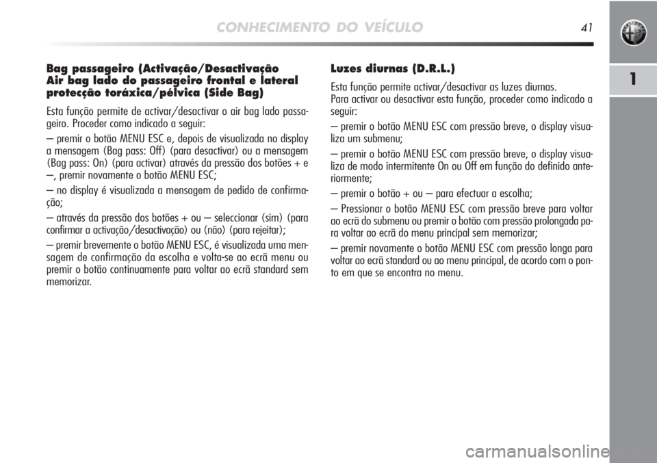 Alfa Romeo MiTo 2011 Manual de Uso e Manutenção (in Portuguese) CONHECIMENTO DO VEÍCULO41
1
Bag passageiro (Activação/Desactivação
Air bag lado do passageiro frontal e lateral
protecção toráxica/pélvica (Side Bag)
Esta função permite de activar/desact Alfa Romeo MiTo 2011 Manual de Uso e Manutenção (in Portuguese) CONHECIMENTO DO VEÍCULO41
1
Bag passageiro (Activação/Desactivação
Air bag lado do passageiro frontal e lateral
protecção toráxica/pélvica (Side Bag)
Esta função permite de activar/desact