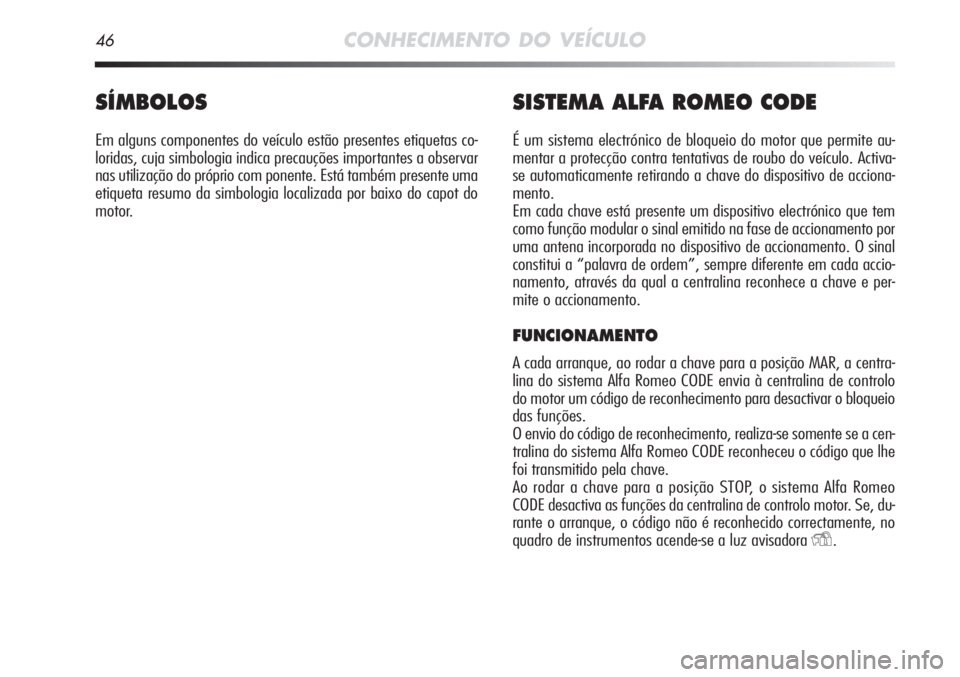 Alfa Romeo MiTo 2011 Manual de Uso e Manutenção (in Portuguese) 46CONHECIMENTO DO VEÍCULO
SÍMBOLOS
Em alguns componentes do veículo estão presentes etiquetas co-
loridas, cuja simbologia indica precauções importantes a observar
nas utilização do próprio c Alfa Romeo MiTo 2011 Manual de Uso e Manutenção (in Portuguese) 46CONHECIMENTO DO VEÍCULO
SÍMBOLOS
Em alguns componentes do veículo estão presentes etiquetas co-
loridas, cuja simbologia indica precauções importantes a observar
nas utilização do próprio c