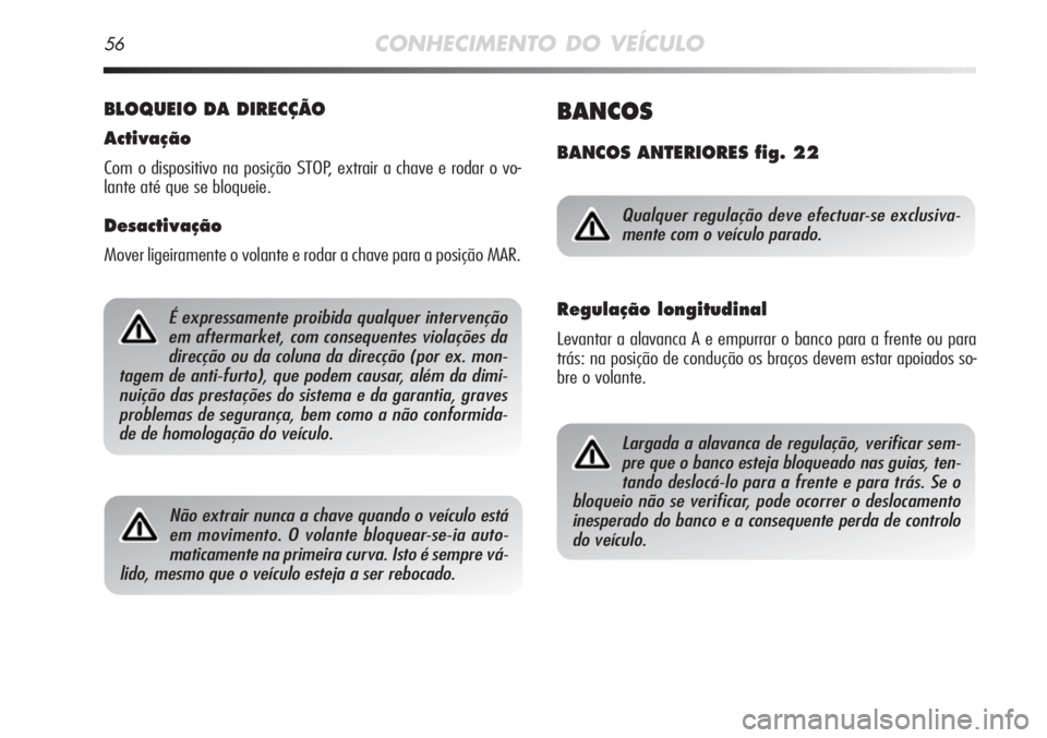 Alfa Romeo MiTo 2012  Manual de Uso e Manutenção (in Portuguese) 56CONHECIMENTO DO VEÍCULO
BLOQUEIO DA DIRECÇÃO
Activação
Com o dispositivo na posição STOP, extrair a chave e rodar o vo-
lante até que se bloqueie.
Desactivação
Mover ligeiramente o volante