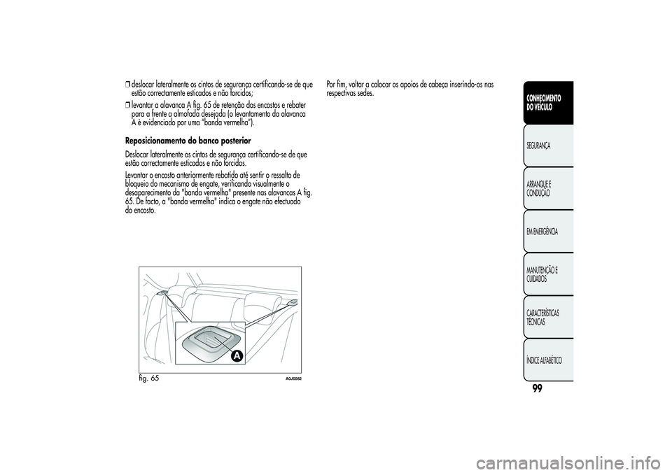 Alfa Romeo MiTo 2013 Manual de Uso e Manutenção (in Portuguese) ❒deslocar lateralmente os cintos de segurança certificando-se de que
estão correctamente esticados e não torcidos;
❒levantar a alavanca A fig. 65 de retenção dos encostos e rebater
para a fre Alfa Romeo MiTo 2013 Manual de Uso e Manutenção (in Portuguese) ❒deslocar lateralmente os cintos de segurança certificando-se de que
estão correctamente esticados e não torcidos;
❒levantar a alavanca A fig. 65 de retenção dos encostos e rebater
para a fre
