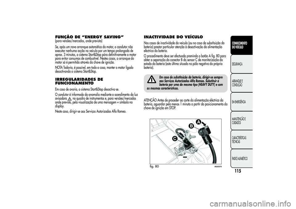 Alfa Romeo MiTo 2013 Manual de Uso e Manutenção (in Portuguese) FUNÇÃO DE “ENERGY SAVING”(para versões/mercados, onde previsto)
Se, após um novo arranque automático do motor, o condutor não
executar nenhuma acção no veículo por um tempo prolongado de
Alfa Romeo MiTo 2013 Manual de Uso e Manutenção (in Portuguese) FUNÇÃO DE “ENERGY SAVING”(para versões/mercados, onde previsto)
Se, após um novo arranque automático do motor, o condutor não
executar nenhuma acção no veículo por um tempo prolongado de