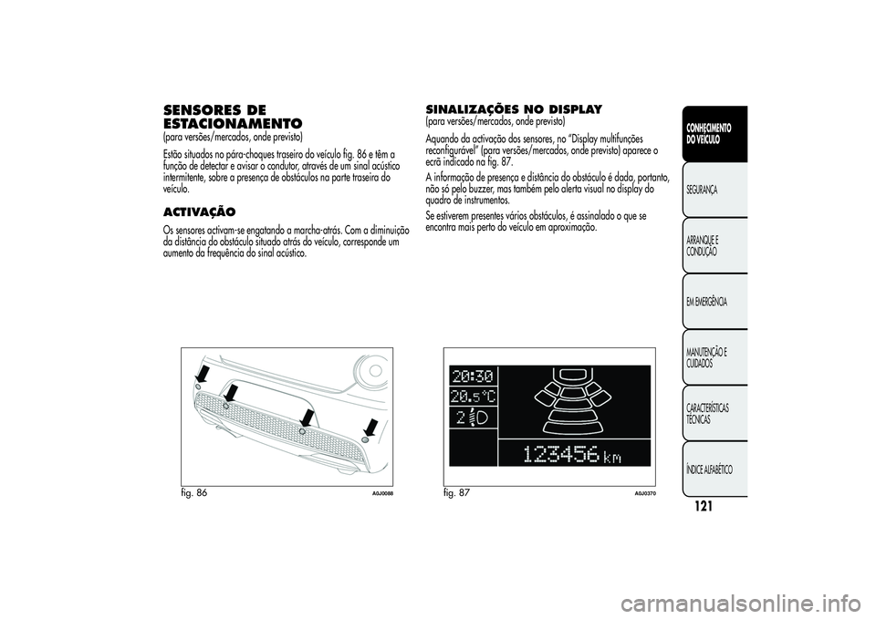Alfa Romeo MiTo 2013  Manual de Uso e Manutenção (in Portuguese) SENSORES DE
ESTACIONAMENTO(para versões/mercados, onde previsto)
Estão situados no pára-choques traseiro do veículo fig. 86 e têm a
função de detectar e avisar o condutor, através de um sinal 