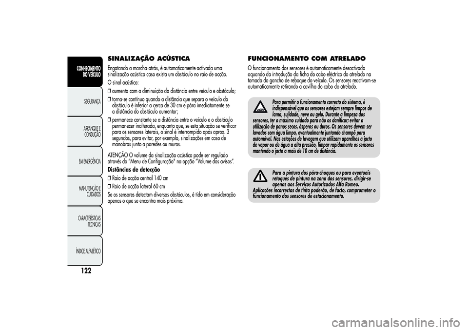 Alfa Romeo MiTo 2013  Manual de Uso e Manutenção (in Portuguese) SINALIZAÇÃO ACÚSTICAEngatando a marcha-atrás, é automaticamente activada uma
sinalização acústica caso exista um obstáculo no raio de acção.
O sinal acústico:
❒aumenta com a diminuição
