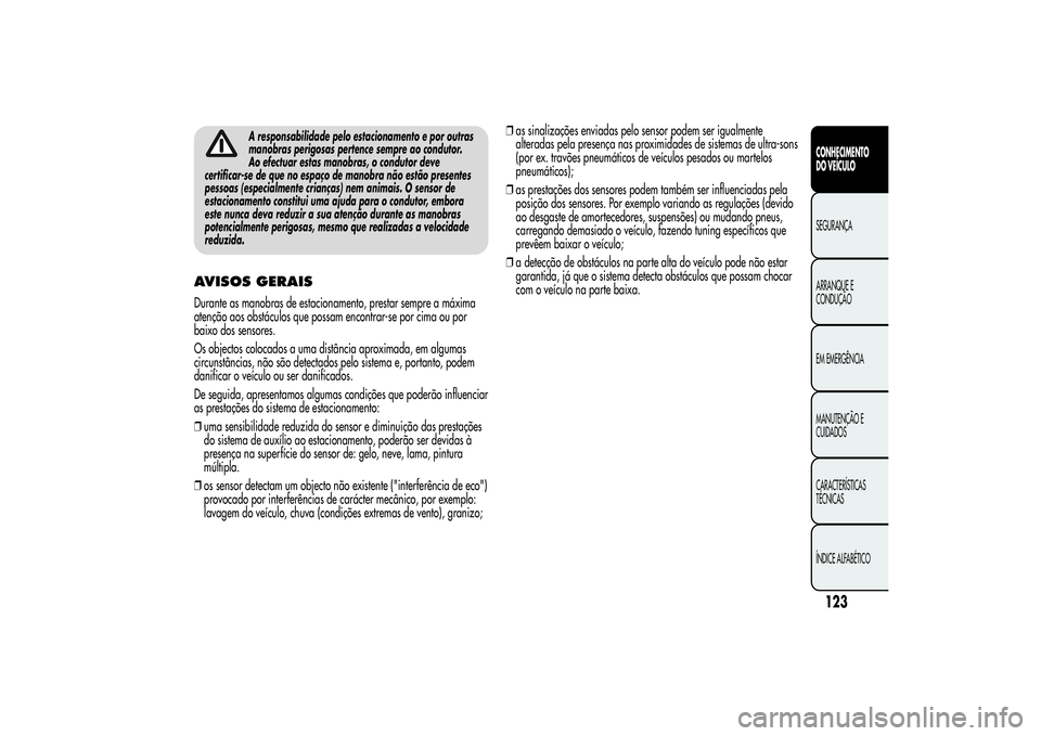 Alfa Romeo MiTo 2013  Manual de Uso e Manutenção (in Portuguese) A responsabilidade pelo estacionamento e por outras
manobras perigosas pertence sempre ao condutor.
Ao efectuar estas manobras, o condutor deve
certificar-se de que no espaço de manobra não estão p