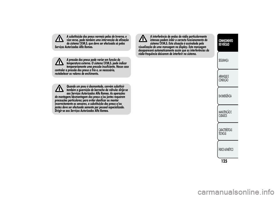 Alfa Romeo MiTo 2013  Manual de Uso e Manutenção (in Portuguese) A substituição dos pneus normais pelos de Inverno, e
vice-versa, pede também uma intervenção de afinação
do sistema T.P.M.S. que deve ser efectuada só pelos
Serviços Autorizados Alfa Romeo.A 