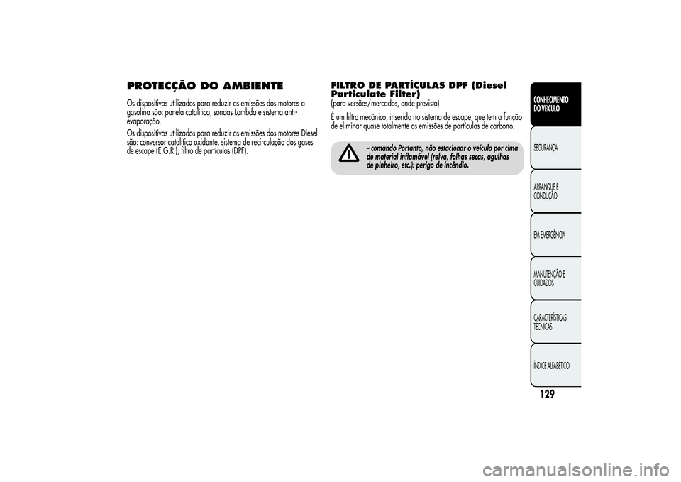 Alfa Romeo MiTo 2013  Manual de Uso e Manutenção (in Portuguese) PROTECÇÃO DO AMBIENTEOs dispositivos utilizados para reduzir as emissões dos motores a
gasolina são: panela catalítica, sondas Lambda e sistema anti-
evaporação.
Os dispositivos utilizados para