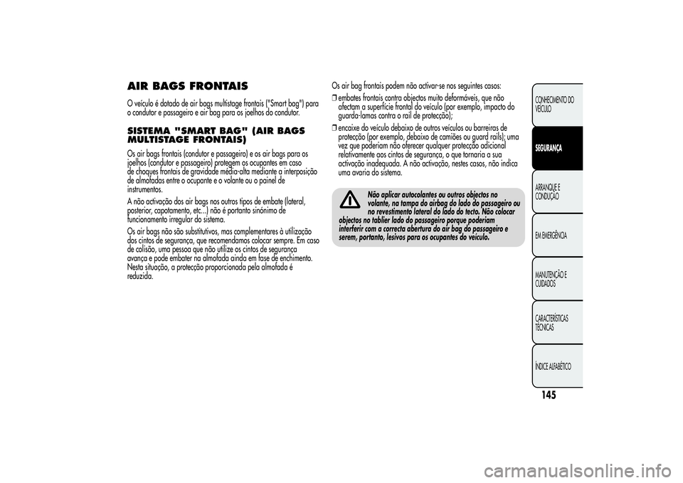 Alfa Romeo MiTo 2013 Manual de Uso e Manutenção (in Portuguese) AIR BAGS FRONTAISO veículo é dotado de air bags multistage frontais ("Smart bag") para
o condutor e passageiro e air bag para os joelhos do condutor.SISTEMA "SMART BAG" (AIR BAGS
MUL Alfa Romeo MiTo 2013 Manual de Uso e Manutenção (in Portuguese) AIR BAGS FRONTAISO veículo é dotado de air bags multistage frontais ("Smart bag") para
o condutor e passageiro e air bag para os joelhos do condutor.SISTEMA "SMART BAG" (AIR BAGS
MUL