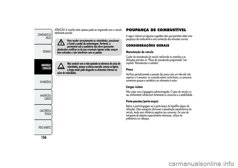 Alfa Romeo MiTo 2013 Manual de Uso e Manutenção (in Portuguese) ATENÇÃO A marcha-atrás apenas pode ser engrenada com o veículo
totalmente parado.
Para mudar correctamente as velocidades, pressionar
a fundo o pedal da embraiagem. Portanto, o
pavimento sob a ped Alfa Romeo MiTo 2013 Manual de Uso e Manutenção (in Portuguese) ATENÇÃO A marcha-atrás apenas pode ser engrenada com o veículo
totalmente parado.
Para mudar correctamente as velocidades, pressionar
a fundo o pedal da embraiagem. Portanto, o
pavimento sob a ped