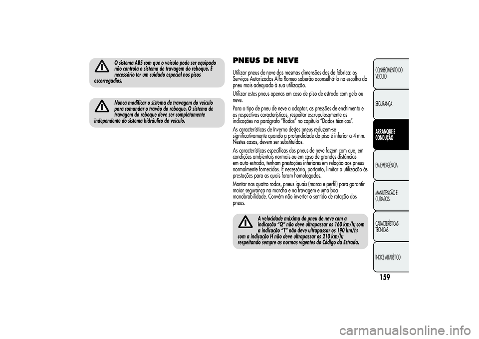 Alfa Romeo MiTo 2013  Manual de Uso e Manutenção (in Portuguese) O sistema ABS com que o veículo pode ser equipado
não controla o sistema de travagem do reboque. É
necessário ter um cuidado especial nos pisos
escorregadios.Nunca modificar o sistema de travagem 