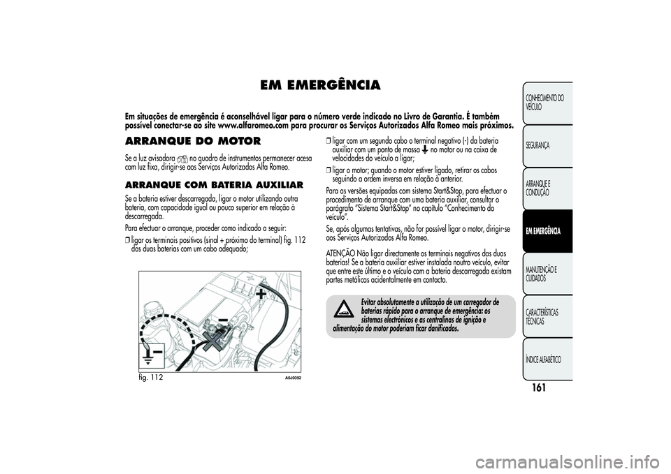 Alfa Romeo MiTo 2013  Manual de Uso e Manutenção (in Portuguese) EM EMERGÊNCIA
Em situações de emergência é aconselhável ligar para o número verde indicado no Livro de Garantia. É também
possível conectar-se ao site www.alfaromeo.com para procurar os Serv