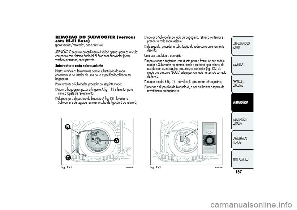Alfa Romeo MiTo 2013 Manual de Uso e Manutenção (in Portuguese) REMOÇÃO DO SUBWOOFER (versões
com HI-FI Bose)(para versões/mercados, onde previsto)
ATENÇÃO O seguinte procedimento é válido apenas para os veículos
equipados com sistema áudio HI-FI Bose co Alfa Romeo MiTo 2013 Manual de Uso e Manutenção (in Portuguese) REMOÇÃO DO SUBWOOFER (versões
com HI-FI Bose)(para versões/mercados, onde previsto)
ATENÇÃO O seguinte procedimento é válido apenas para os veículos
equipados com sistema áudio HI-FI Bose co