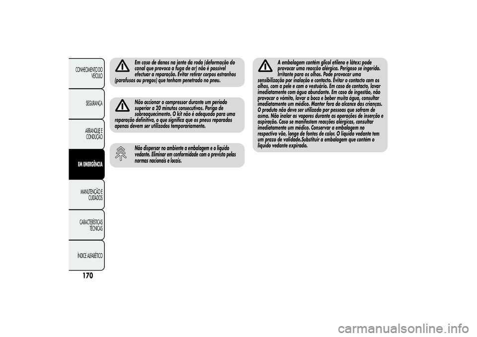 Alfa Romeo MiTo 2013 Manual de Uso e Manutenção (in Portuguese) Em caso de danos na jante da roda (deformação do
canal que provoca a fuga de ar) não é possível
efectuar a reparação. Evitar retirar corpos estranhos
(parafusos ou pregos) que tenham penetrado Alfa Romeo MiTo 2013 Manual de Uso e Manutenção (in Portuguese) Em caso de danos na jante da roda (deformação do
canal que provoca a fuga de ar) não é possível
efectuar a reparação. Evitar retirar corpos estranhos
(parafusos ou pregos) que tenham penetrado