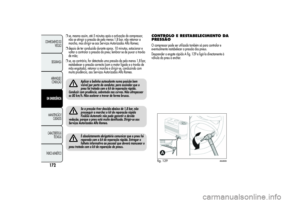 Alfa Romeo MiTo 2013 Manual de Uso e Manutenção (in Portuguese) ❒se, mesmo assim, até 5 minutos após a activação do compressor,
não se atingir a pressão de pelo menos 1,8 bar, não retomar a
marcha, mas dirigir-se aos Serviços Autorizados Alfa Romeo;
❒d Alfa Romeo MiTo 2013 Manual de Uso e Manutenção (in Portuguese) ❒se, mesmo assim, até 5 minutos após a activação do compressor,
não se atingir a pressão de pelo menos 1,8 bar, não retomar a
marcha, mas dirigir-se aos Serviços Autorizados Alfa Romeo;
❒d