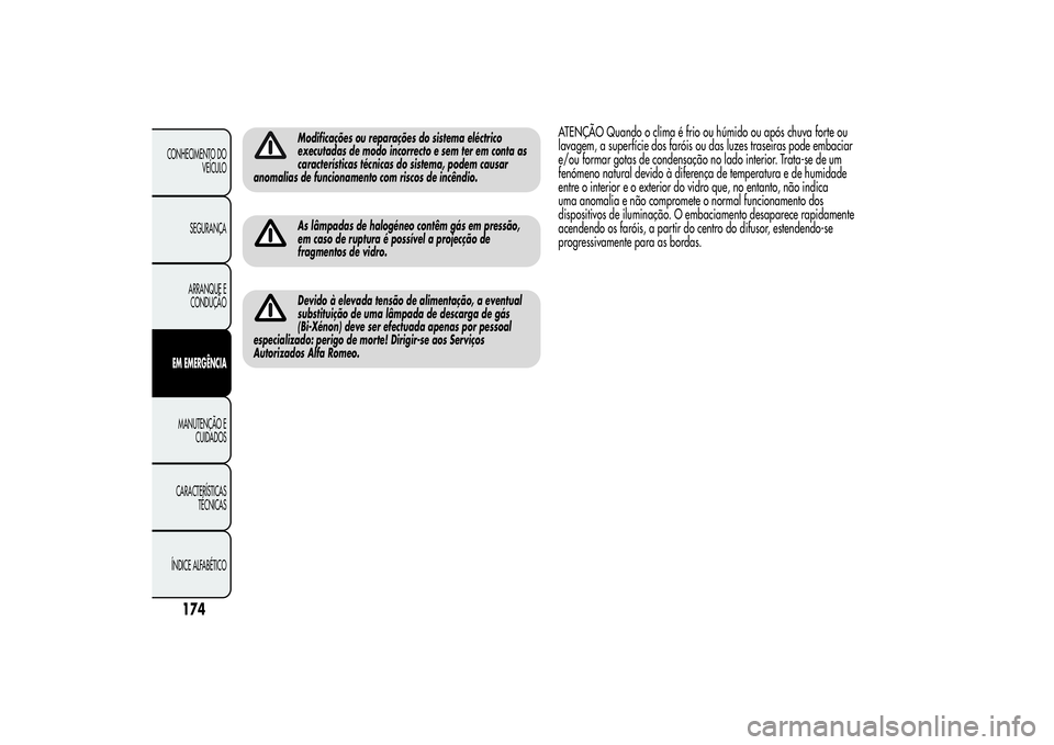 Alfa Romeo MiTo 2013 Manual de Uso e Manutenção (in Portuguese) Modificações ou reparações do sistema eléctrico
executadas de modo incorrecto e sem ter em conta as
características técnicas do sistema, podem causar
anomalias de funcionamento com riscos de in Alfa Romeo MiTo 2013 Manual de Uso e Manutenção (in Portuguese) Modificações ou reparações do sistema eléctrico
executadas de modo incorrecto e sem ter em conta as
características técnicas do sistema, podem causar
anomalias de funcionamento com riscos de in