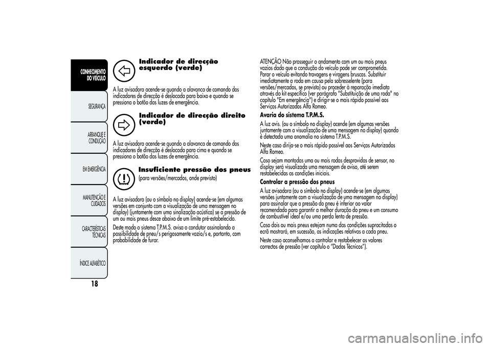 Alfa Romeo MiTo 2013  Manual de Uso e Manutenção (in Portuguese) Indicador de direcção
esquerdo (verde)
A luz avisadora acende-se quando a alavanca de comando dos
indicadores de direcção é deslocada para baixo e quando se
pressiona o botão das luzes de emerg
