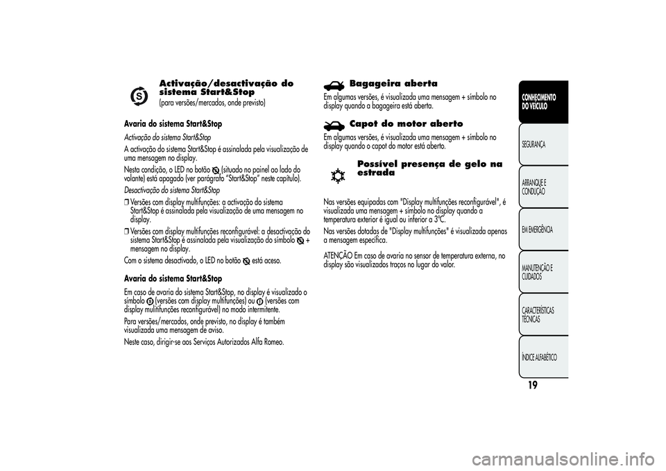 Alfa Romeo MiTo 2013  Manual de Uso e Manutenção (in Portuguese) Activação/desactivação do
sistema Start&Stop(para versões/mercados, onde previsto)
Avaria do sistema Start&Stop
Activação do sistema Start&Stop
A activação do sistema Start&Stop é assinalada