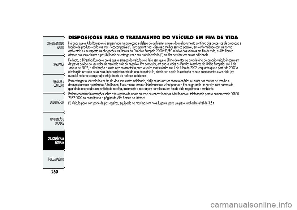 Alfa Romeo MiTo 2013 Manual de Uso e Manutenção (in Portuguese) DISPOSIÇÕES PARA O TRATAMENTO DO VEÍCULO EM FIM DE VIDAHá anos que a Alfa Romeo está empenhada na protecção e defesa do ambiente, através do melhoramento contínuo dos processos de produção Alfa Romeo MiTo 2013 Manual de Uso e Manutenção (in Portuguese) DISPOSIÇÕES PARA O TRATAMENTO DO VEÍCULO EM FIM DE VIDAHá anos que a Alfa Romeo está empenhada na protecção e defesa do ambiente, através do melhoramento contínuo dos processos de produção