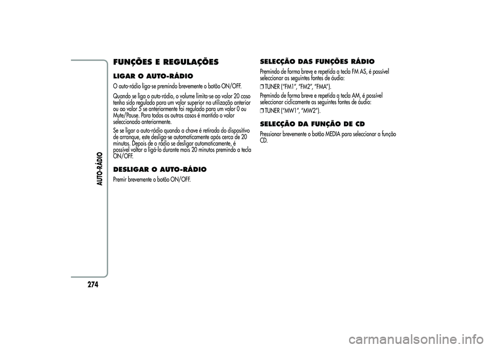 Alfa Romeo MiTo 2013  Manual de Uso e Manutenção (in Portuguese) FUNÇÕES E REGULAÇÕESLIGAR O AUTO-RÁDIOO auto-rádio liga-se premindo brevemente o botão ON/OFF.
Quando se liga o auto-rádio, o volume limita-se ao valor 20 caso
tenha sido regulado para um valo