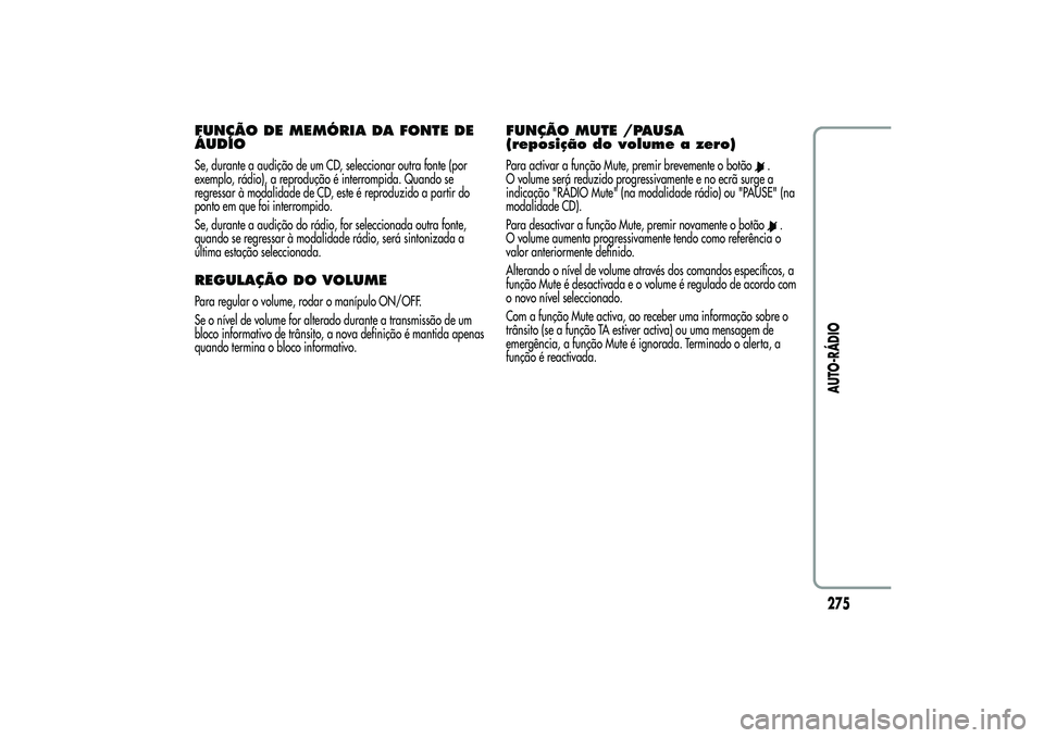 Alfa Romeo MiTo 2013  Manual de Uso e Manutenção (in Portuguese) FUNÇÃO DE MEMÓRIA DA FONTE DE
ÁUDIOSe, durante a audição de um CD, seleccionar outra fonte (por
exemplo, rádio), a reprodução é interrompida. Quando se
regressar à modalidade de CD, este é