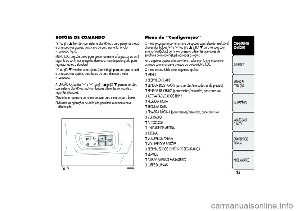 Alfa Romeo MiTo 2013  Manual de Uso e Manutenção (in Portuguese) BOTÕES DE COMANDO"+" ou
(versões com sistema Start&Stop): para percorrer o ecrã
e as respectivas opções, para cima ou para aumentar o valor
visualizado fig. 8.
MENU ESC: pressão breve pa