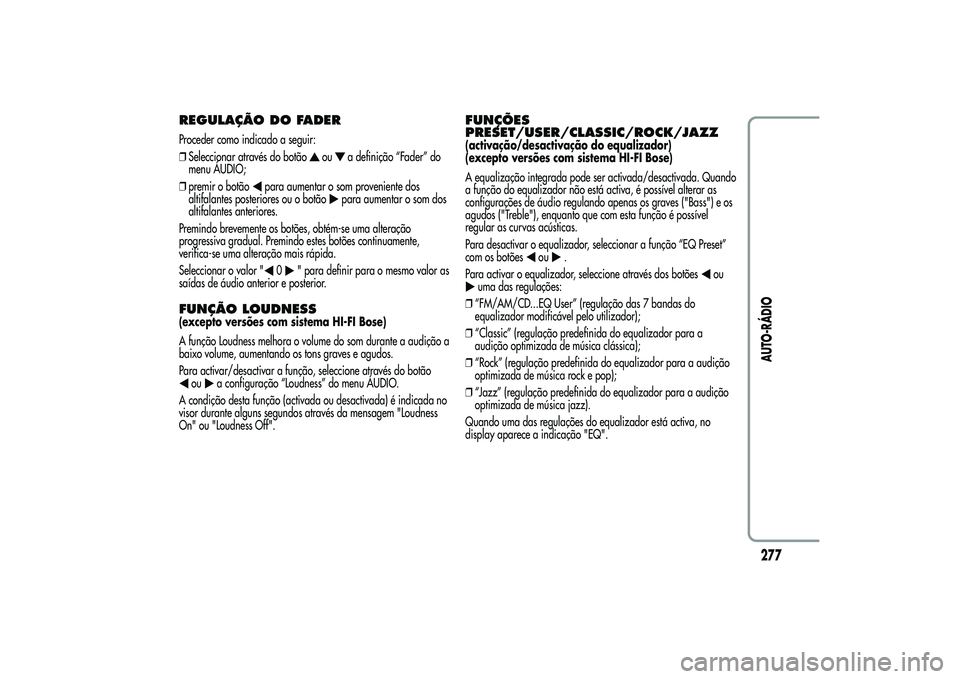 Alfa Romeo MiTo 2013  Manual de Uso e Manutenção (in Portuguese) REGULAÇÃO DO FADERProceder como indicado a seguir:
❒Seleccionar através do botão
ou
a definição “Fader” do
menu ÁUDIO;
❒premir o botão
para aumentar o som proveniente dos
altifalantes 