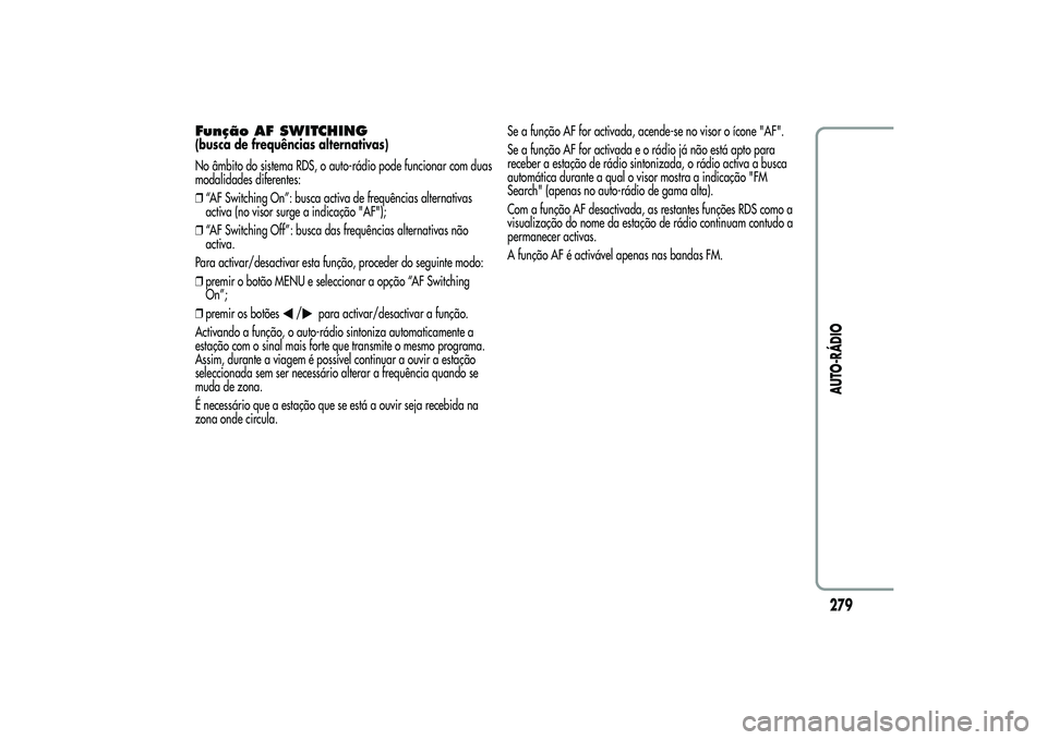 Alfa Romeo MiTo 2013  Manual de Uso e Manutenção (in Portuguese) Função AF SWITCHING(busca de frequências alternativas)
No âmbito do sistema RDS, o auto-rádio pode funcionar com duas
modalidades diferentes:
❒“AF Switching On”: busca activa de frequência