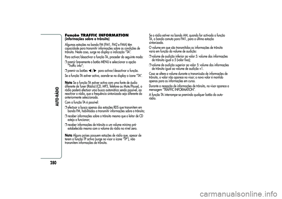 Alfa Romeo MiTo 2013  Manual de Uso e Manutenção (in Portuguese) Função TRAFFIC INFORMATION(informações sobre o trânsito)
Algumas estações na banda FM (FM1, FM2 e FMA) têm
capacidade para transmitir informações sobre as condições de
trânsito. Neste cas