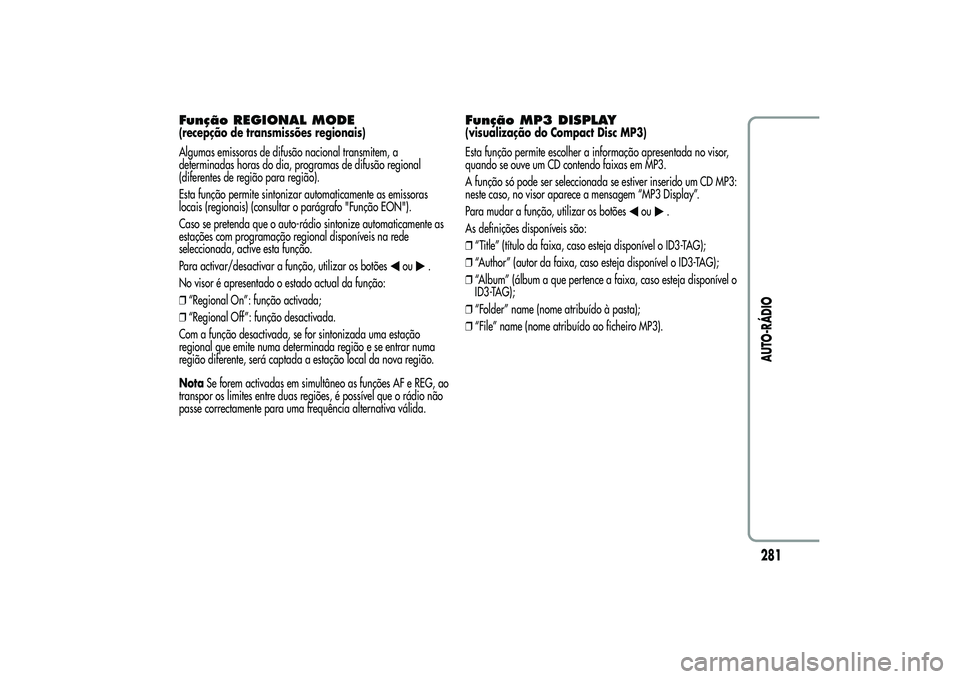 Alfa Romeo MiTo 2013  Manual de Uso e Manutenção (in Portuguese) Função REGIONAL MODE(recepção de transmissões regionais)
Algumas emissoras de difusão nacional transmitem, a
determinadas horas do dia, programas de difusão regional
(diferentes de região para