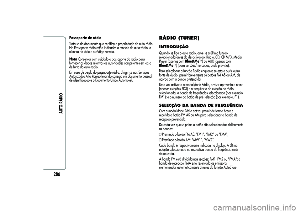 Alfa Romeo MiTo 2013  Manual de Uso e Manutenção (in Portuguese) Passaporte de rádio
Trata-se do documento que certifica a propriedade do auto-rádio.
No Passaporte rádio estão indicados o modelo do auto-rádio, o
número de série e o código secreto.
NotaConse
