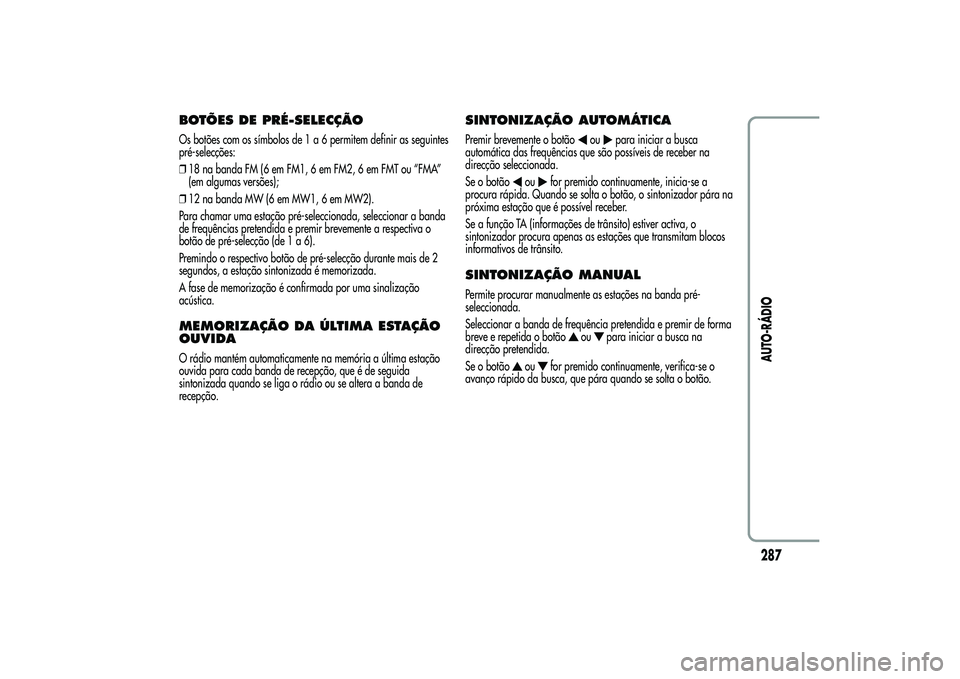 Alfa Romeo MiTo 2013  Manual de Uso e Manutenção (in Portuguese) BOTÕES DE PRÉ-SELECÇÃOOs botões com os símbolos de1a6permitem definir as seguintes
pré-selecções:
❒18 na banda FM (6 em FM1, 6 em FM2, 6 em FMT ou “FMA”
(em algumas versões);
❒12 na 