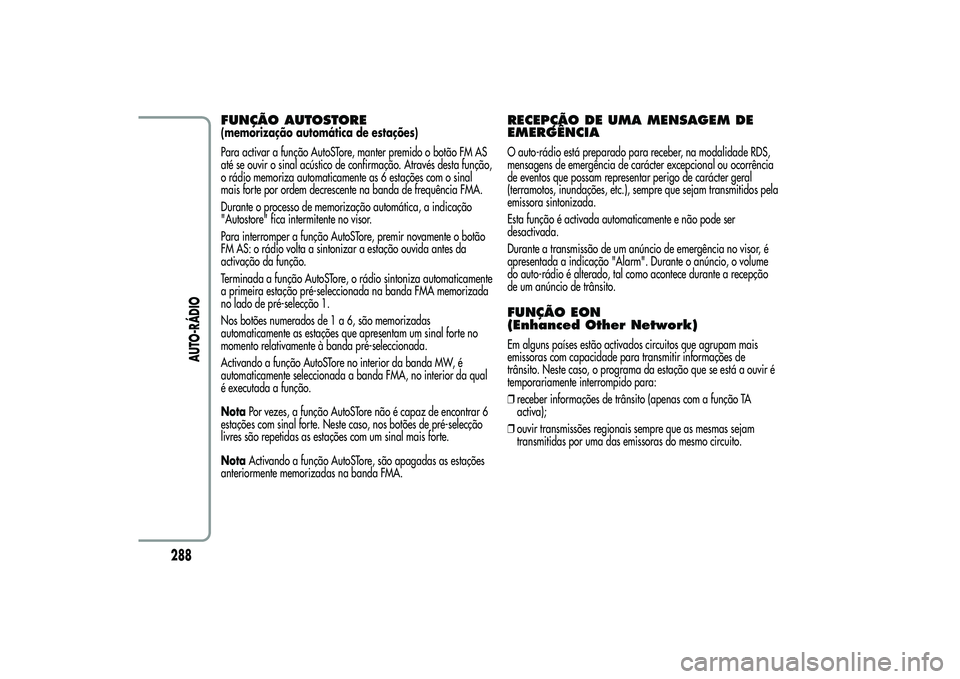 Alfa Romeo MiTo 2013  Manual de Uso e Manutenção (in Portuguese) FUNÇÃO AUTOSTORE(memorização automática de estações)
Para activar a função AutoSTore, manter premido o botão FM AS
até se ouvir o sinal acústico de confirmação. Através desta função,
