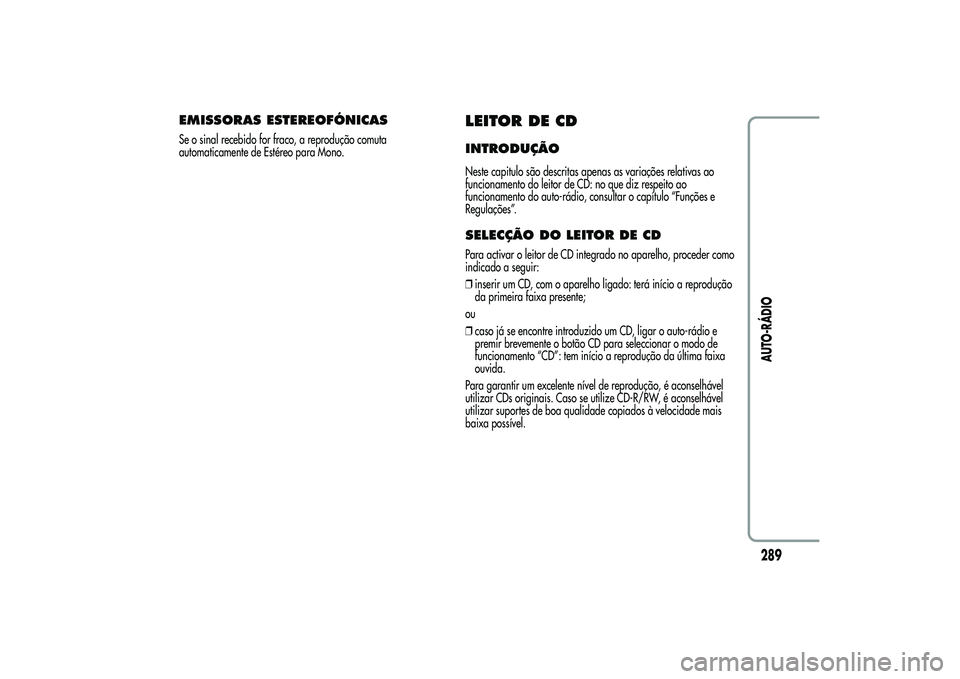 Alfa Romeo MiTo 2013  Manual de Uso e Manutenção (in Portuguese) EMISSORAS ESTEREOFÓNICASSe o sinal recebido for fraco, a reprodução comuta
automaticamente de Estéreo para Mono.
LEITOR DE CDINTRODUÇÃONeste capitulo são descritas apenas as variações relativ