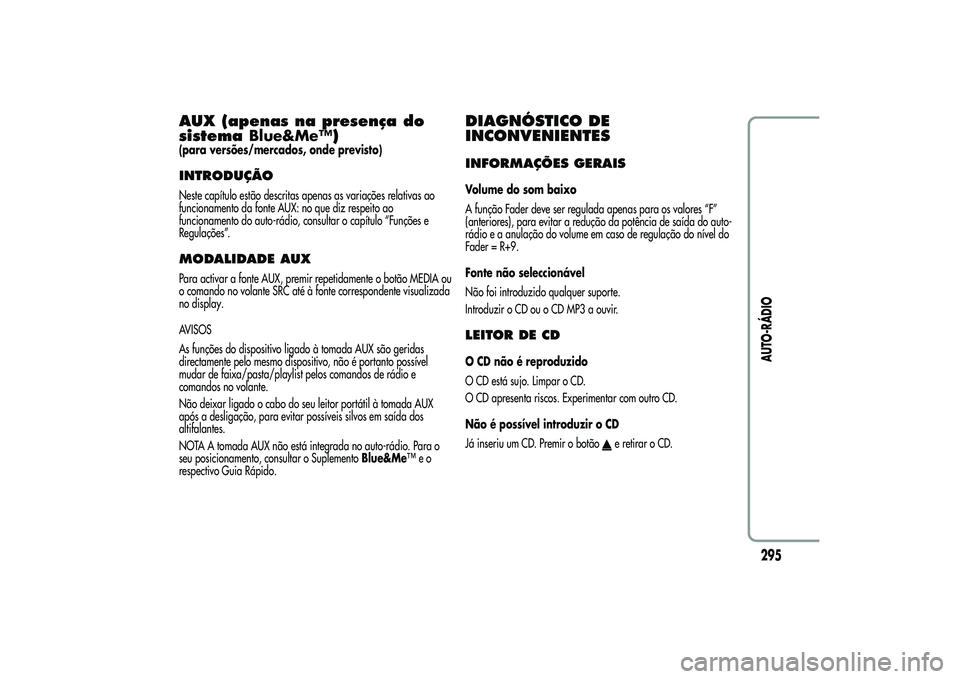 Alfa Romeo MiTo 2013  Manual de Uso e Manutenção (in Portuguese) AUX (apenas na presença do
sistemaBlue&Me™)(para versões/mercados, onde previsto)INTRODUÇÃONeste capítulo estão descritas apenas as variações relativas ao
funcionamento da fonte AUX: no que 