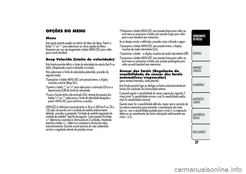 Alfa Romeo MiTo 2013  Manual de Uso e Manutenção (in Portuguese) OPÇÕES DO MENUMenuEsta opção permite aceder ao interior do Menu de Setup. Premir o
botão "+" ou "-" para seleccionar as várias opções do Menu.
Pressionar por sua vez longamente