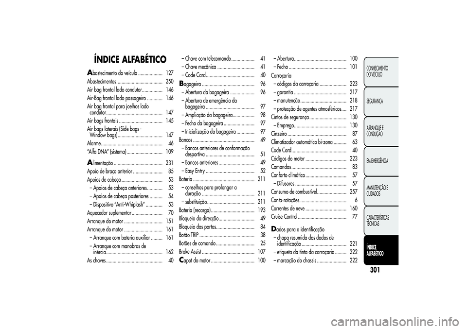 Alfa Romeo MiTo 2013  Manual de Uso e Manutenção (in Portuguese) ÍNDICE ALFABÉTICO
A
bastecimento do veículo ................... 127
Abastecimentos .................................... 250
Air bag frontal lado condutor................ 146
Air-Bag frontal lado pa