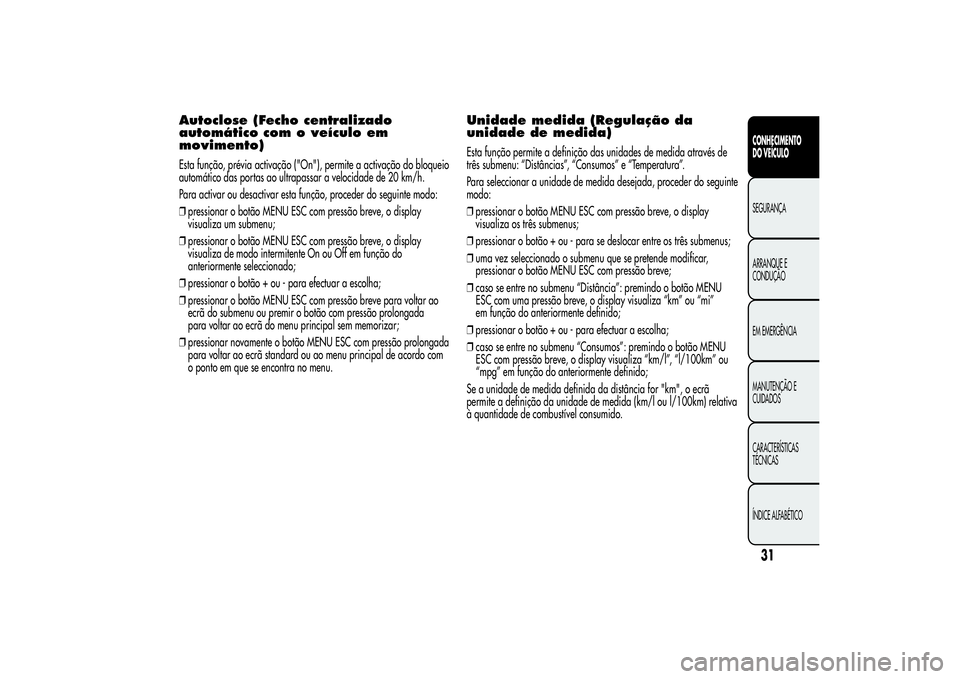 Alfa Romeo MiTo 2013  Manual de Uso e Manutenção (in Portuguese) Autoclose (Fecho centralizado
automático com o veículo em
movimento)Esta função, prévia activação ("On"), permite a activação do bloqueio
automático das portas ao ultrapassar a veloc